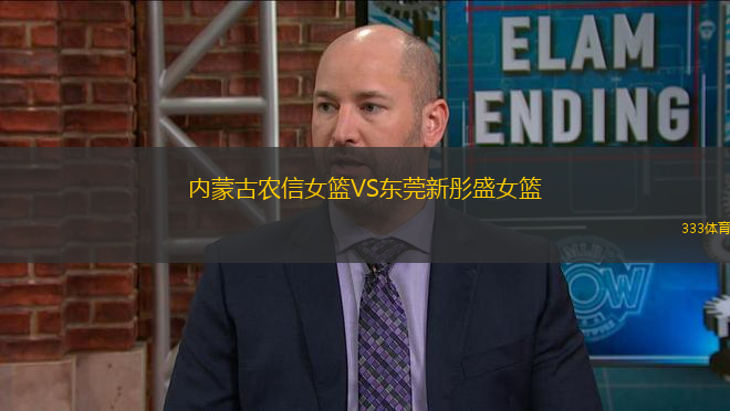 內(nèi)蒙古農(nóng)信女籃VS東莞新彤盛女籃